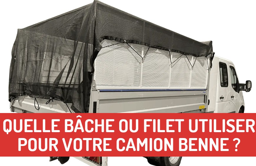 Quelle bâche ou filet de benne utiliser pour votre camion ?