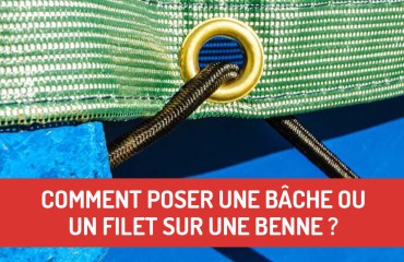 Comment Poser une Bâche ou un Filet sur une Benne ?