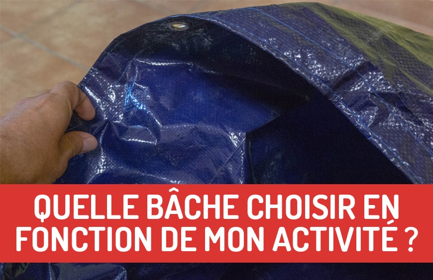 QUELLE BÂCHE CHOISIR EN FONCTION DE MON ACTIVITÉ ?