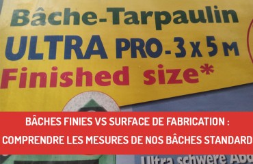 Bâches finies vs surface de fabrication : comprendre les mesures de nos bâches standard