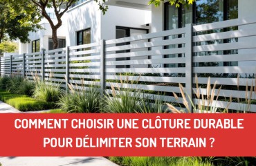 Comment choisir une clôture durable pour délimiter son terrain ?